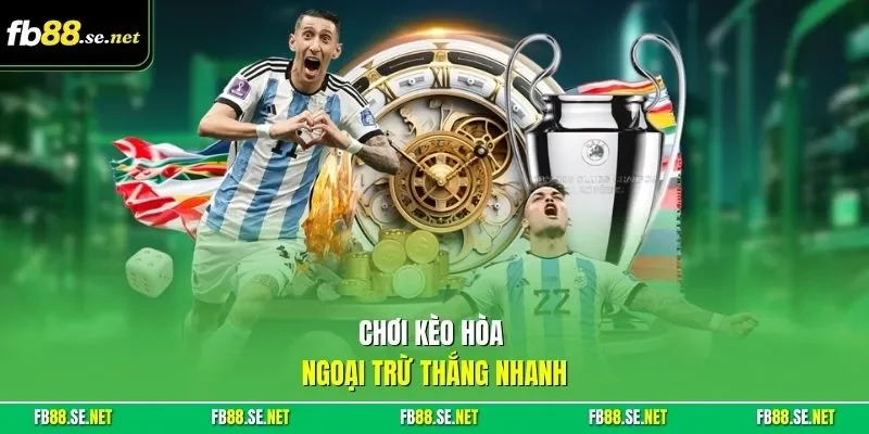 Chơi kèo hòa ngoại trừ thắng nhanh
