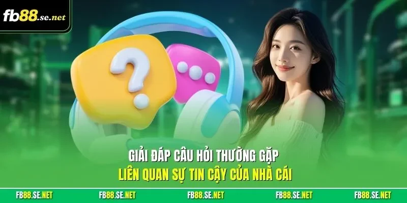 Giải đáp câu hỏi thường gặp liên quan sự tin cậy của nhà cái