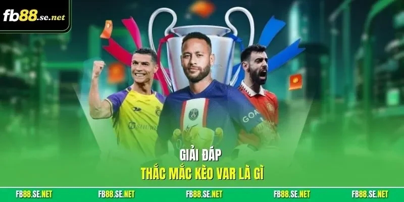 Giải đáp thắc mắc kèo VAR là gì