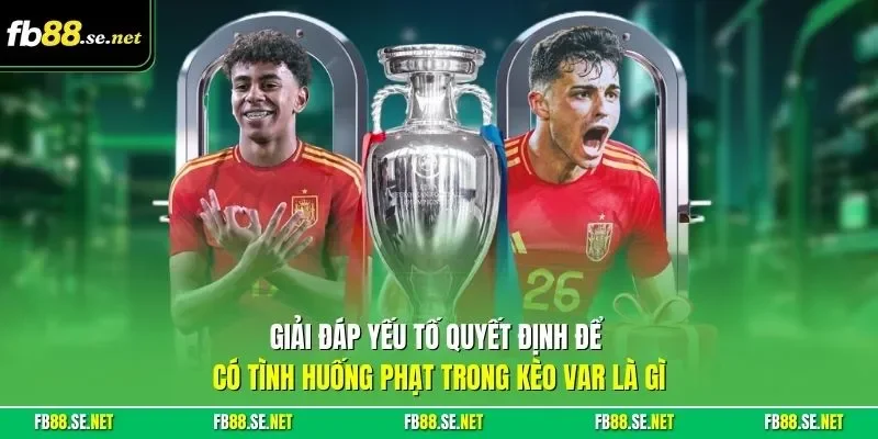 Giải đáp yếu tố quyết định để có tình huống phạt trong kèo VAR là gì