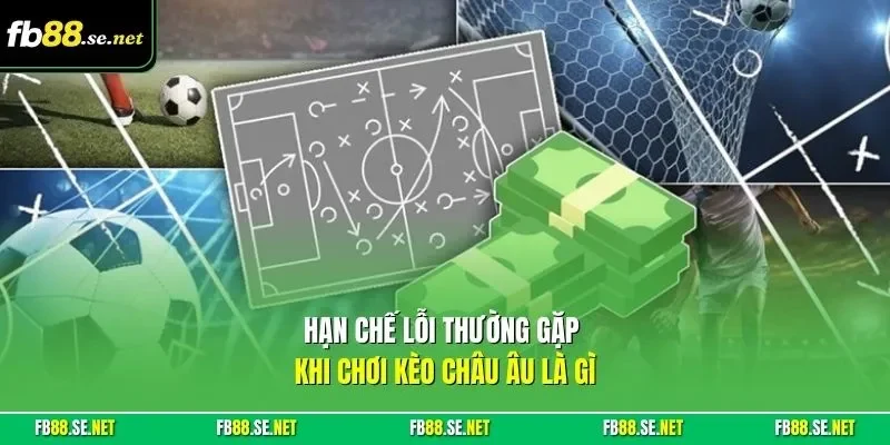 Hạn chế lỗi thường gặp khi chơi kèo châu Âu là gì