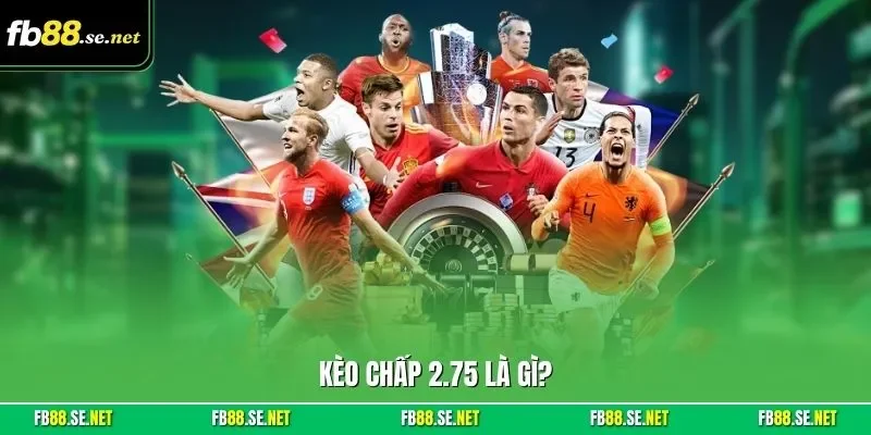 Kèo chấp 2.75 là gì