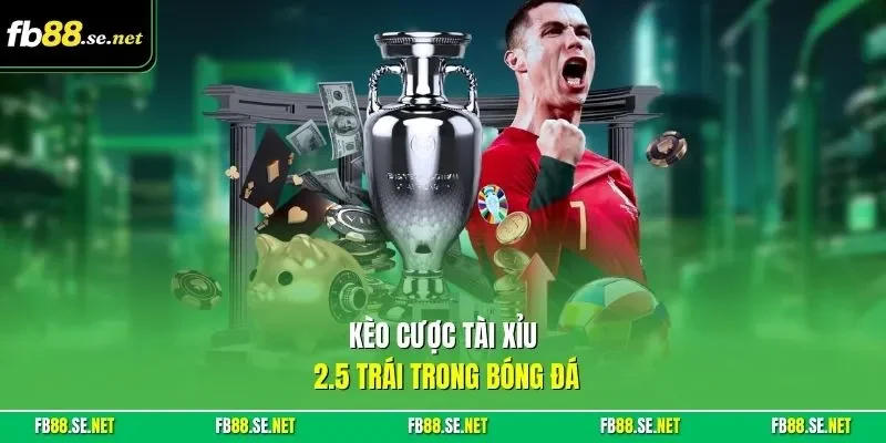 Kèo cược tài xỉu 2.5 trái trong bóng đá