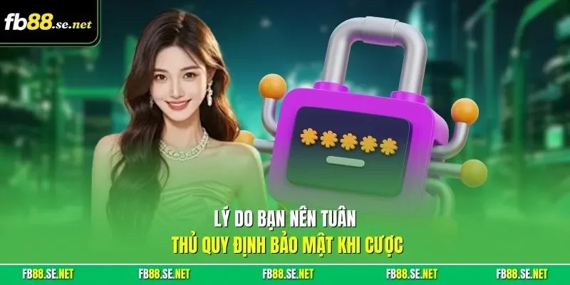 Lý do bạn nên tuân thủ quy định bảo mật khi cược