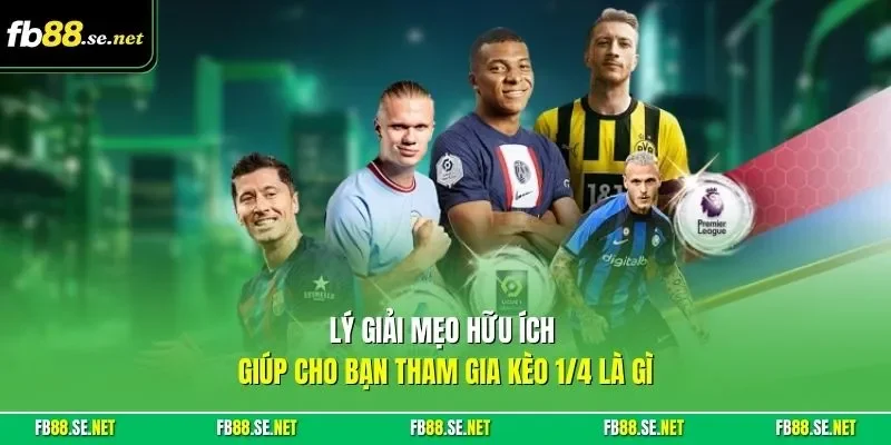 Lý giải mẹo hữu ích giúp cho bạn tham gia kèo 1/4 là gì