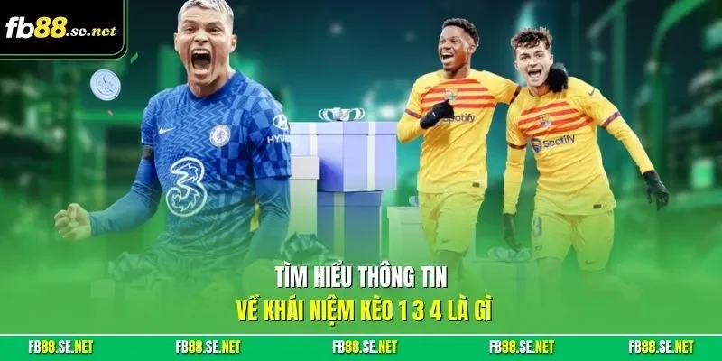 Tìm hiểu thông tin về khái niệm kèo 1 3 4 là gì