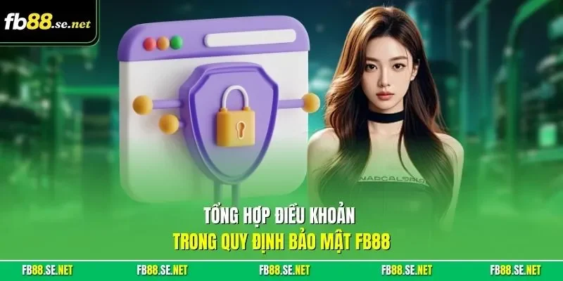 Tổng hợp điều khoản trong quy định bảo mật FB88